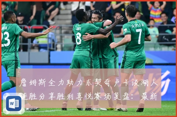 詹姆斯全力助力东契奇卢卡谈湖人连胜分享胜利喜悦赛场复盘：最新赛事动态与深度分析