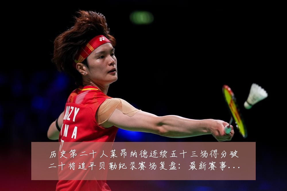 历史第二十人莱昂纳德连续五十三场得分破二十将追平贝勒纪录赛场复盘:最新赛事动态与深度分析